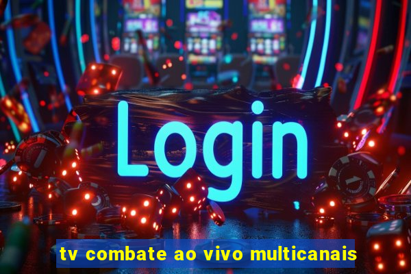 tv combate ao vivo multicanais